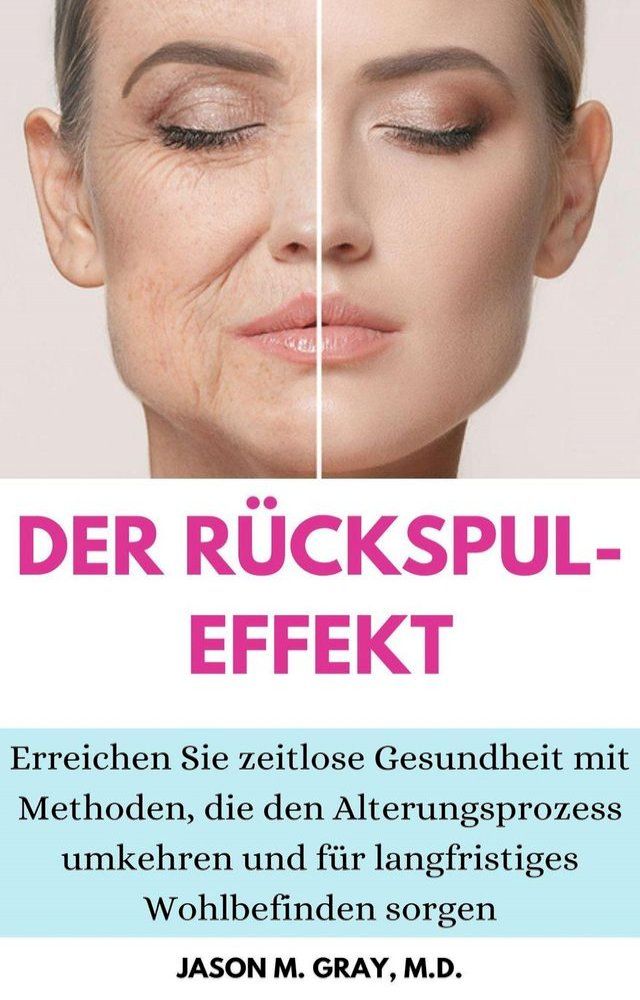  Der Rückspul-Effekt: Erreichen Sie Zeitlose Gesundheit Mit Methoden, Die Den Alterungsprozess Umkehren Und Für Langfristiges Wohlbefinden Sorgen(Kobo/電子書)