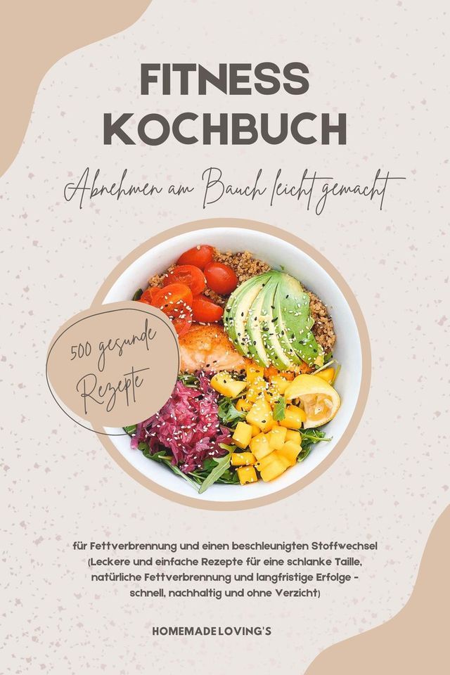  Fitness Kochbuch: Abnehmen am Bauch leicht gemacht - 500 gesunde Rezepte für Fettverbrennung und einen beschleunigten Stoffwechsel (Langfristige Erfolge - schnell, nachhaltig und ohne Verzicht)(Kobo/電子書)