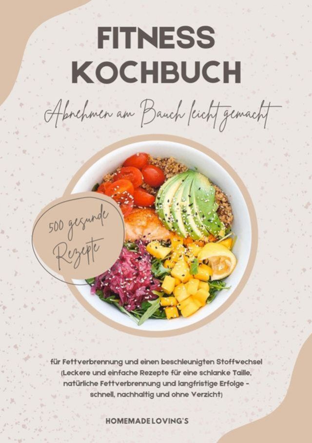  Fitness Kochbuch: Abnehmen am Bauch leicht gemacht - 500 gesunde Rezepte für Fettverbrennung und einen beschleunigten Stoffwechsel(Kobo/電子書)