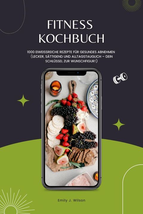 Fitness Kochbuch: 1000 Eiweißreiche Rezepte für gesundes Abnehmen (Lecker, sättigend und alltagstauglich – dein Schlüssel zur Wunschfigur!)(Kobo/電子書)