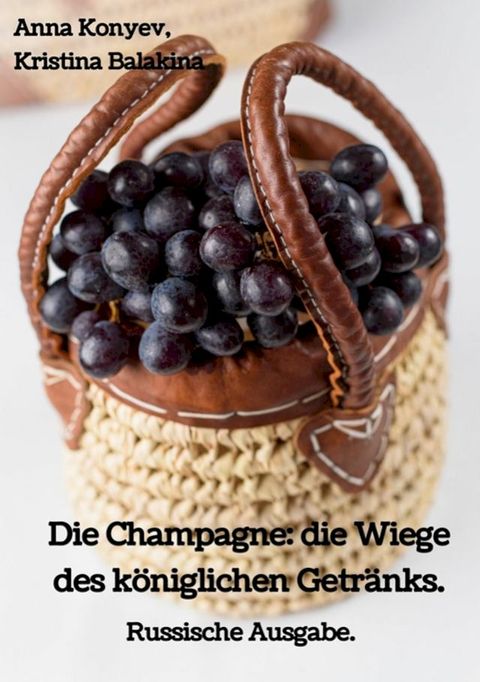 Die Champagne: die Wiege des königlichen Getränks.(Kobo/電子書)