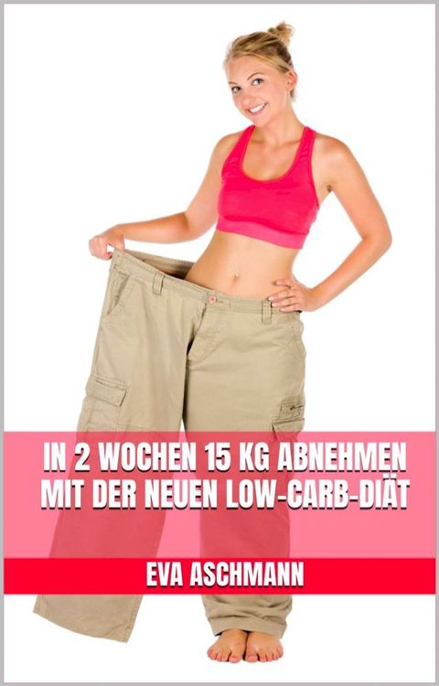 In 2 Wochen 15 kg abnehmen mit der neuen Low-Carb-Diät