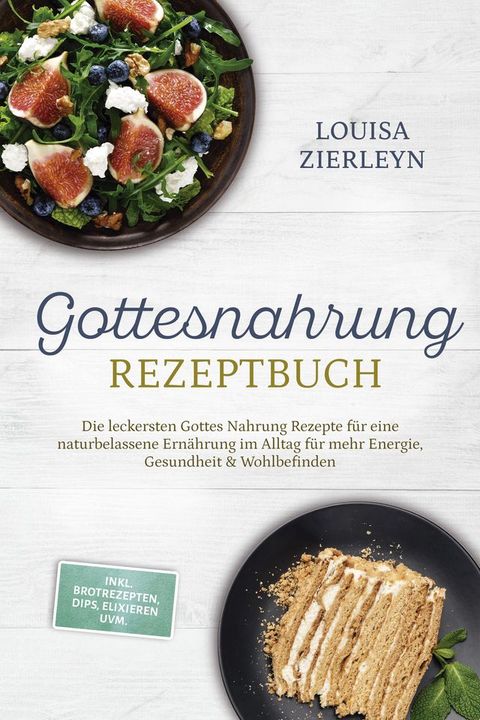 Gottesnahrung Rezeptbuch: Die leckersten Gottes Nahrung Rezepte für eine naturbelassene...