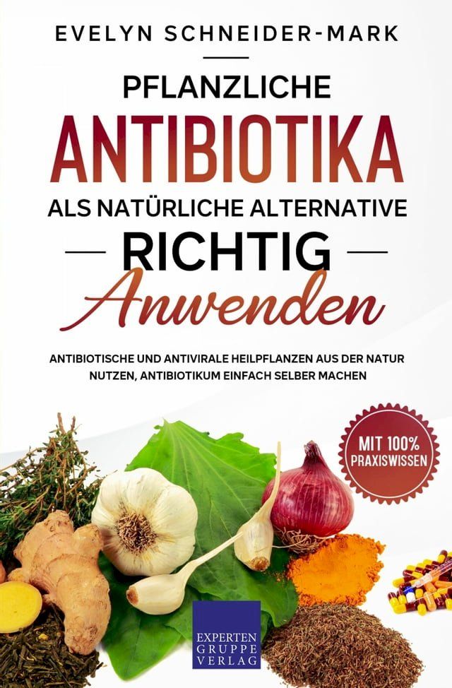  Pflanzliche Antibiotika als nat&uuml;rliche Alternative richtig anwenden(Kobo/電子書)