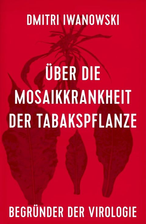 &Uuml;ber die Mosaikkrankheit der Tabakspflanze: (Begr&uuml;nder der Virologie)(Kobo/電子書)