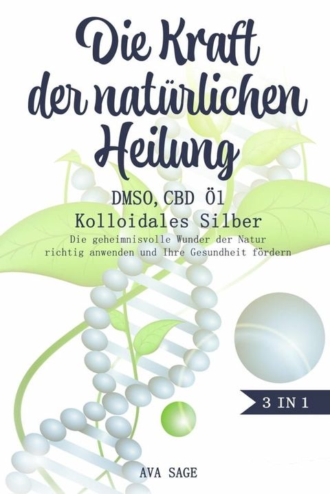 Die Kraft der nat&uuml;rlichen Heilung - DMSO, CBD &Ouml;l und Kolloidales Silber(Kobo/電子書)