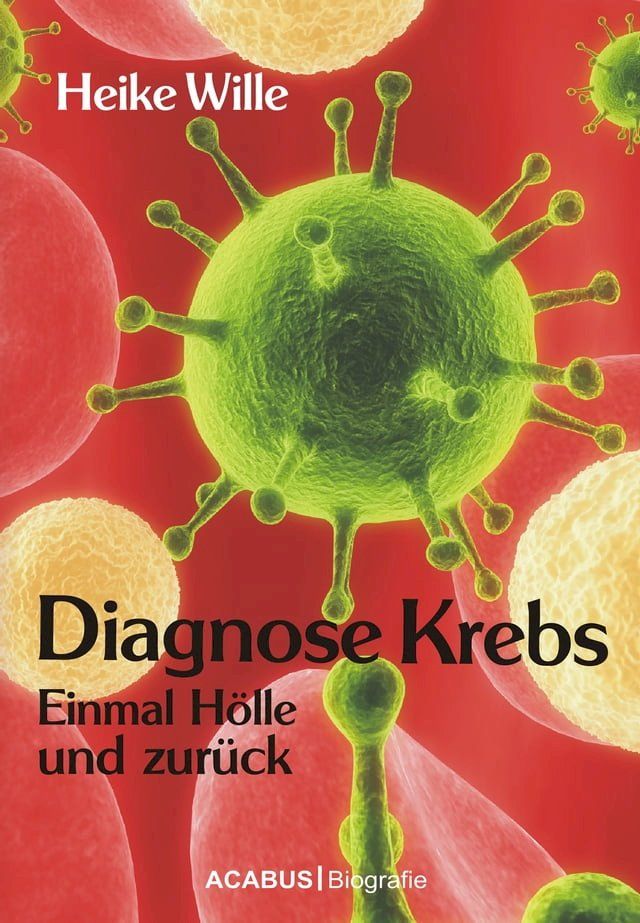  Diagnose Krebs. Einmal Hölle und zurück(Kobo/電子書)