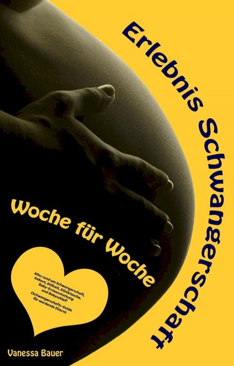 Erlebnis Schwangerschaft … Woche f&uuml;r Woche: Alles rund um Schwangerschaft, Geburt, Stillzeit, Kliniktasche, Baby-Erstausstattung und Babyschlaf! (Schwangerschafts-Guide f&uuml;r werdende Eltern)(Kobo/電子書)