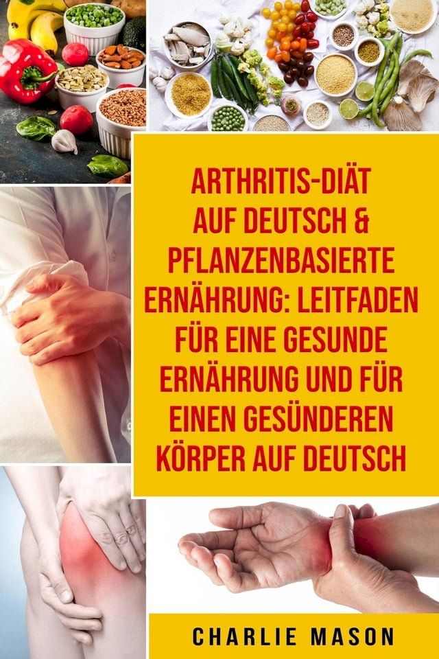  Arthritis-Diät Auf Deutsch & Pflanzenbasierte Ernährung: Leitfaden für eine gesunde Ernährung und Für einen gesünderen Körper Auf Deutsch(Kobo/電子書)