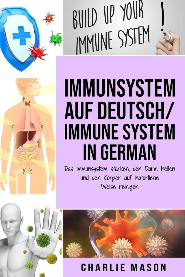  Immunsystem Auf Deutsch/ Immune system In German: Das Immunsystem stärken, den Darm heilen und den Körper auf natürliche Weise reinigen(Kobo/電子書)