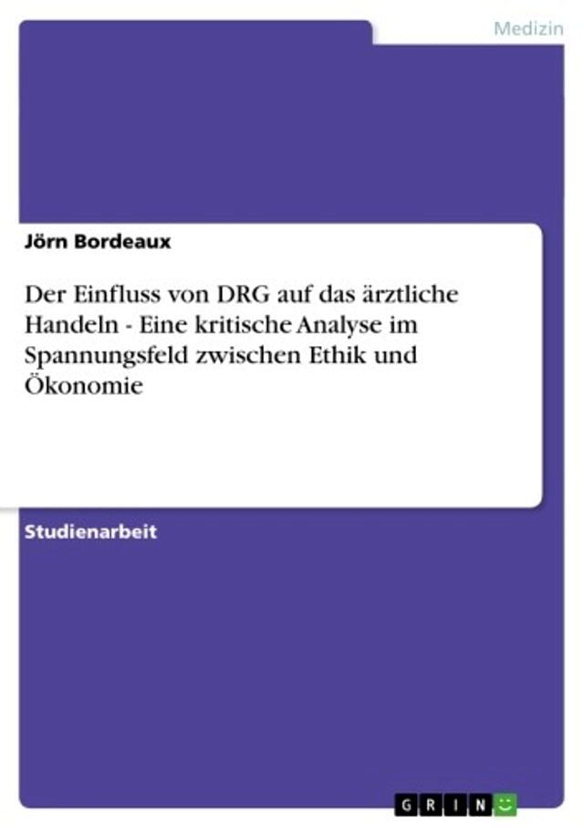  Der Einfluss von DRG auf das &auml;rztliche Handeln - Eine kritische Analyse im Spannungsfeld zwischen Ethik und &Ouml;konomie(Kobo/電子書)