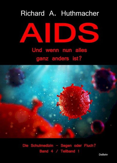 AIDS - Und wenn nun alles ganz anders ist? - Die Schulmedizin - Segen oder Fluch? Band 4, Teilband 1(Kobo/電子書)