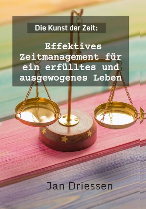 Die Kunst der Zeit: Effektives Zeitmanagement f&uuml;r ein erf&uuml;lltes und ausgewogenes Leben(Kobo/電子書)