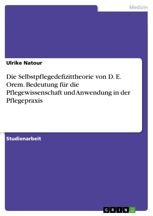  Die Selbstpflegedefizittheorie von D. E. Orem. Bedeutung f&uuml;r die Pflegewissenschaft und Anwendung in der Pflegepraxis(Kobo/電子書)