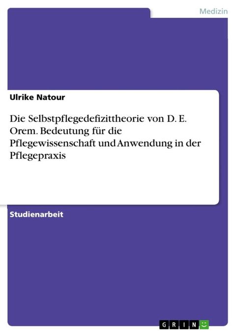 Die Selbstpflegedefizittheorie von D. E. Orem. Bedeutung f&uuml;r die Pflegewissenschaft und Anwendung in der Pflegepraxis(Kobo/電子書)