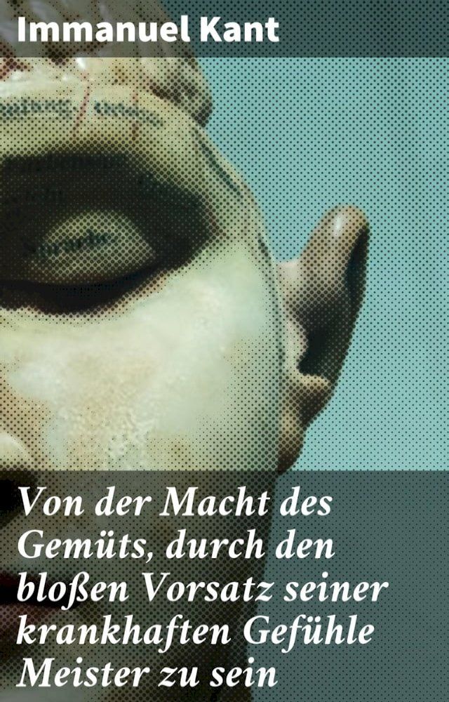  Von der Macht des Gemüts, durch den bloßen Vorsatz seiner krankhaften Gefühle Meister zu sein(Kobo/電子書)