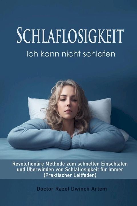 Schlaflosigkeit: Ich kann nicht schlafen Revolutionäre Methode zum schnellen Einschlafen und Überwinden von Schlaflosigkeit für immer (Praktischer Leitfaden)(Kobo/電子書)