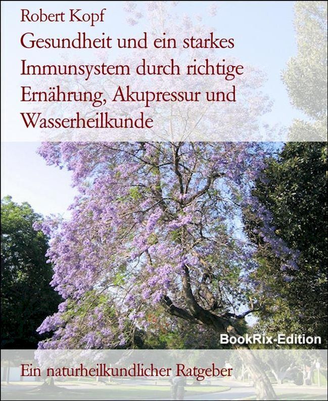  Gesundheit und ein starkes Immunsystem durch richtige Ernährung, Akupressur und Wasserheilkunde(Kobo/電子書)