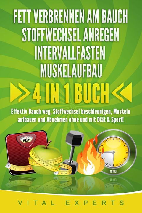 FETT VERBRENNEN AM BAUCH  STOFFWECHSEL ANREGEN  INTERVALLFASTEN  MUSKELAUFBAU: 4 in 1 Buch! Effektiv Bauch weg, Stoffwechsel beschleunigen, Muskeln aufbauen und Abnehmen ohne und mit Di&auml;t & Sport!(Kobo/電子書)