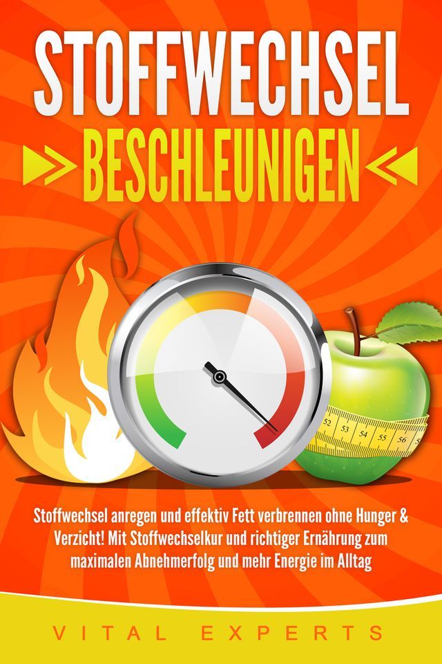  Stoffwechsel beschleunigen: Stoffwechsel anregen und effektiv Fett verbrennen ohne Hunger & Verzicht! Mit Stoffwechselkur und richtiger Ernährung zum maximalen Abnehmerfolg und mehr Energie im Alltag(Kobo/電子書)