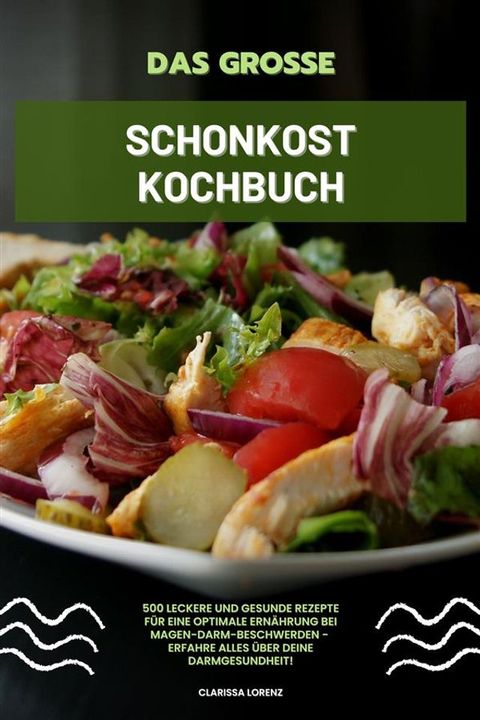 Das große Schonkost Kochbuch: 500 leckere und gesunde Rezepte für eine optimale Ernährung bei Magen-Darm-Beschwerden - Erfahre alles über deine Darmgesundheit!(Kobo/電子書)