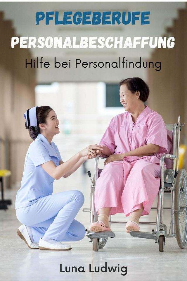  Pflegeberufe Personalbeschaffung, Hilfe bei der Personalfindung(Kobo/電子書)