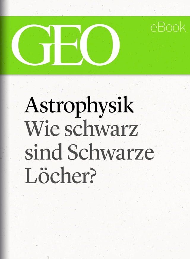  Astrophysik: Wie schwarz sind Schwarze L&ouml;cher? (GEO eBook Single)(Kobo/電子書)