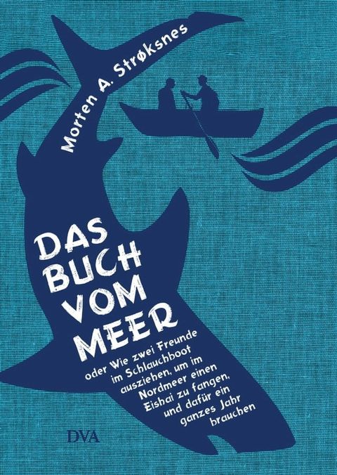 Das Buch vom Meer oder Wie zwei Freunde im Schlauchboot ausziehen, um im Nordmeer einen Eishai zu fangen, und dafür ein ganzes Jahr brauchen(Kobo/電子書)