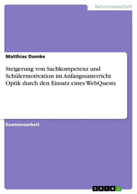 Steigerung von Sachkompetenz und Sch&uuml;lermotivation im Anfangsunterricht Optik durch den Einsatz eines WebQuests(Kobo/電子書)