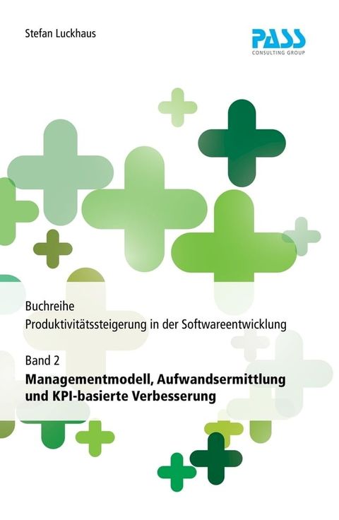 Buchreihe: Produktivit&auml;tssteigerung in der Softwareentwicklung, Teil 2: Managementmodell, Aufwandsermittlung und KPI-basierte Verbesserung(Kobo/電子書)