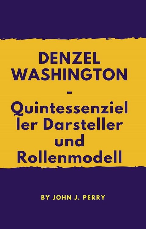 DENZEL WASHINGTON -- Quintessenzieller Darsteller und Rollenmodell(Kobo/電子書)