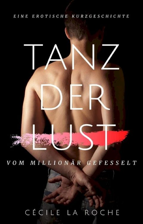 Tanz der Lust - Vom Millionär gefesselt (Eine erotische Kurzgeschichte)(Kobo/電子書)