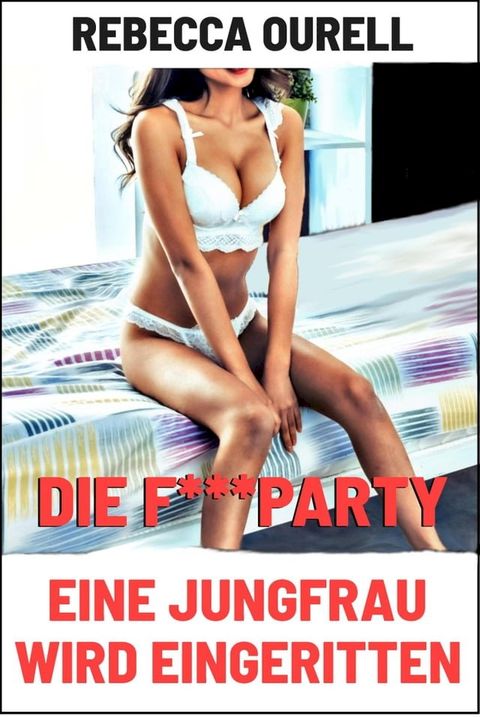 Die F***party - Eine Jungfrau wird eingeritten(Kobo/電子書)