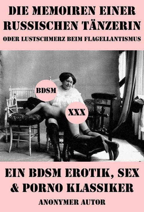 Die Memoiren einer russischen Tänzerin oder Lustschmerz beim Flagellantismus (Ein BDSM Erotik, Sex & Porno Klassiker)(Kobo/電子書)