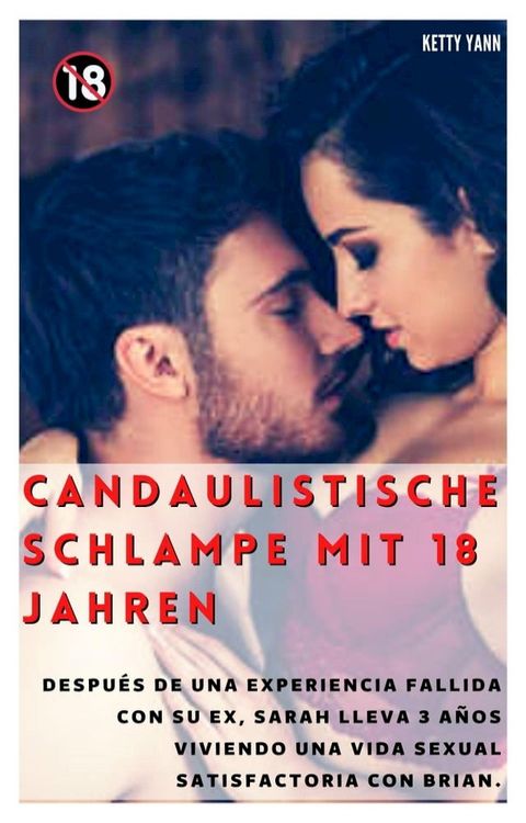 Candaulistische Schlampe mit 18 Jahren : Nach einer gescheiterten Erfahrung mit ihrem Ex f&uuml;hrt Sarah seit 3 ​​Jahren ein zufriedenstellendes Sexleben mit Brian. 18+(Kobo/電子書)