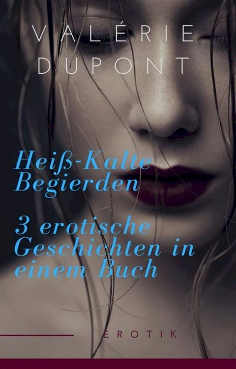 Hei&szlig;-Kalte Begierden - 3 erotische Geschichten in einem Buch(Kobo/電子書)