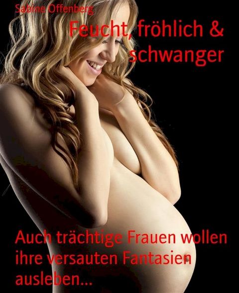 Feucht, fröhlich & schwanger(Kobo/電子書)