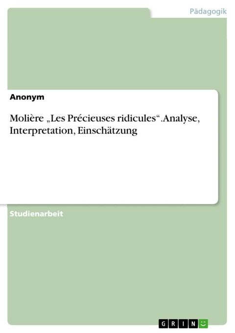 Moli&egrave;re 'Les Pr&eacute;cieuses ridicules'. Analyse, Interpretation, Einsch&auml;tzung(Kobo/電子書)