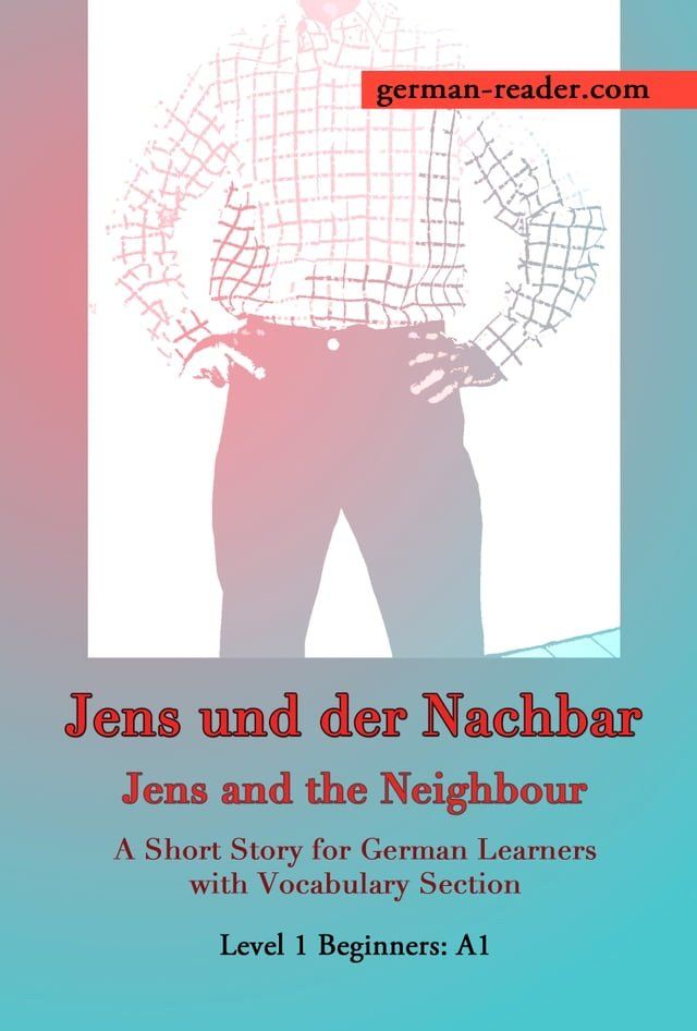  German Reader, Beginners A1/Novice – Jens und der Nachbar / Jens and the Neighbour(Kobo/電子書)