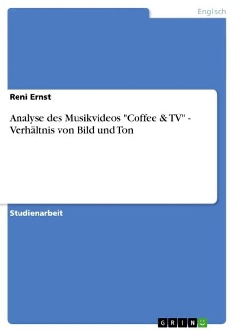 Analyse des Musikvideos 'Coffee & TV' - Verh&auml;ltnis von Bild und Ton(Kobo/電子書)