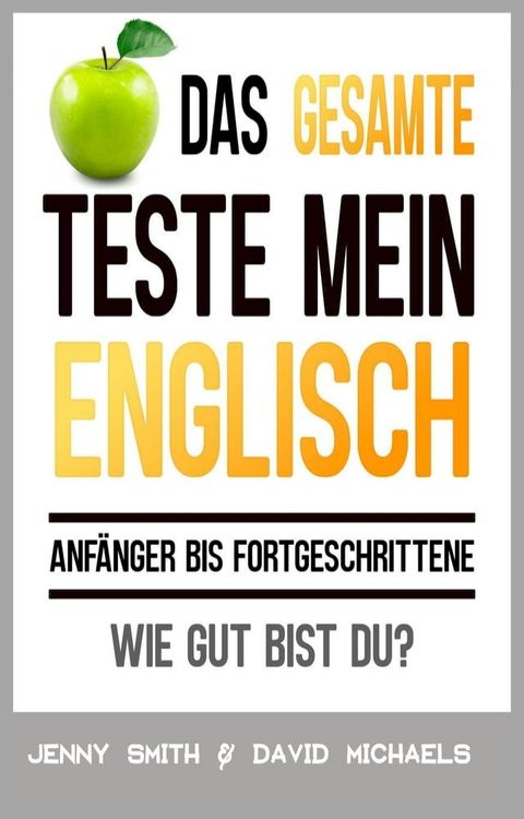 Das Gesamte Teste mein Englisch. Anf&auml;nger bis Fortgeschrittene: Wie gut bist du?(Kobo/電子書)