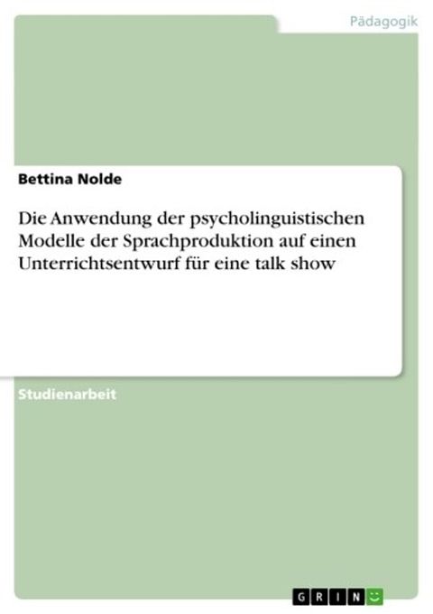 Die Anwendung der psycholinguistischen Modelle der Sprachproduktion auf einen Unterrichtsentwurf für eine talk show(Kobo/電子書)