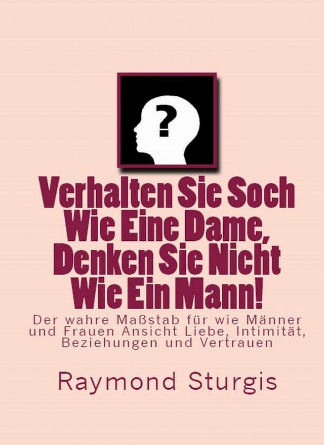  Verhalten Sie Soch Wie Eine Dame, Denken Sie Nicht Wie Ein Mann! ( Der wahre MaBstab fur wie Manner und Frauen Ansicht Liebe, Intimitat, Beziehungen und Vertrauen )(Kobo/電子書)