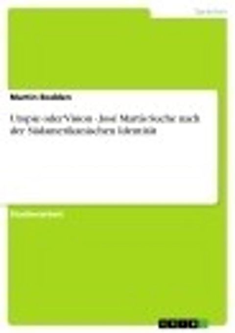 Utopie oder Vision - Jos&eacute; Mart&iacute;s Suche nach der S&uuml;damerikanischen Identit&auml;t(Kobo/電子書)