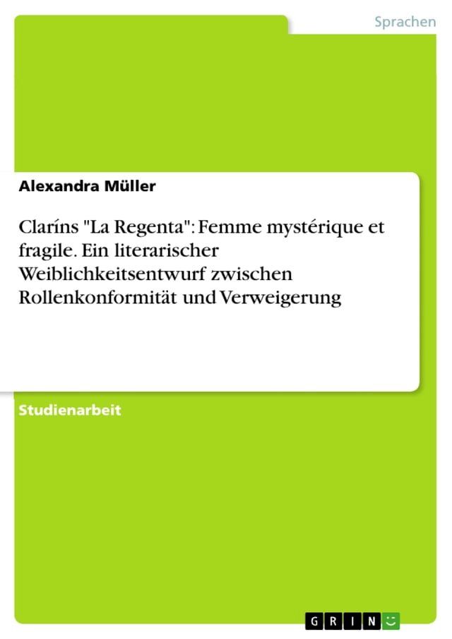  Claríns 'La Regenta': Femme mystérique et fragile. Ein literarischer Weiblichkeitsentwurf zwischen Rollenkonformität und Verweigerung(Kobo/電子書)