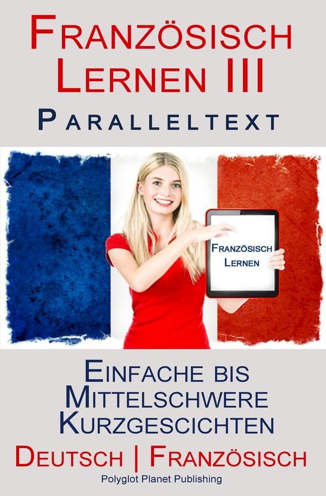  Franz&ouml;sisch Lernen III - Paralleltext - Einfache bis Mittelschwere Kurzgeschichten (Deutsch - Franz&ouml;sisch)(Kobo/電子書)