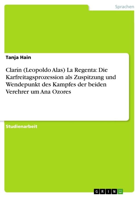 Clar&iacute;n (Leopoldo Alas) La Regenta: Die Karfreitagsprozession als Zuspitzung und Wendepunkt des Kampfes der beiden Verehrer um Ana Ozores(Kobo/電子書)