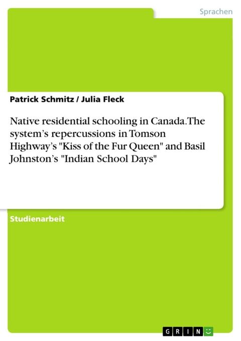 Native residential schooling in Canada. The system's repercussions in Tomson Highway's 'Kiss of the Fur Queen' and Basil Johnston's 'Indian School Days'(Kobo/電子書)