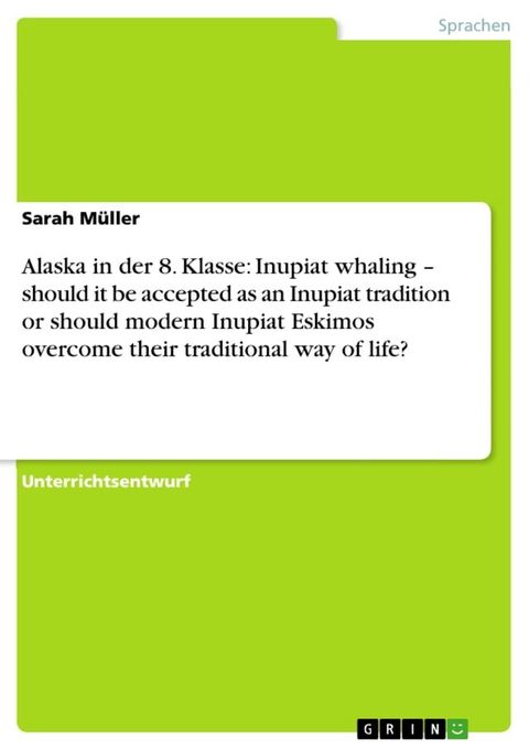 Alaska in der 8. Klasse: Inupiat whaling - should it be accepted as an Inupiat tradition or should modern Inupiat Eskimos overcome their traditional way of life?(Kobo/電子書)