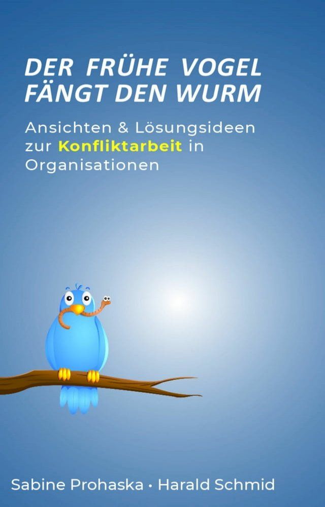  Der fr&uuml;he Vogel f&auml;ngt den Wurm - ANSICHTEN & L&Ouml;SUNGSIDEEN ZUR KONFLIKTARBEIT IN ORGANISATIONEN(Kobo/電子書)